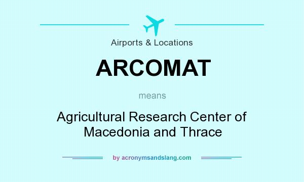 What does ARCOMAT mean? It stands for Agricultural Research Center of Macedonia and Thrace