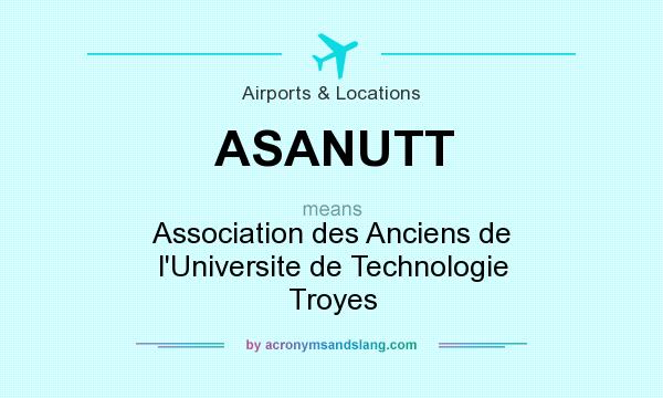 What does ASANUTT mean? It stands for Association des Anciens de l`Universite de Technologie Troyes
