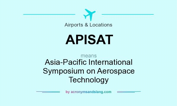 What does APISAT mean? It stands for Asia-Pacific International Symposium on Aerospace Technology