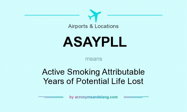 What does ASAYPLL mean? It stands for Active Smoking Attributable Years of Potential Life Lost