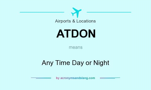 What does ATDON mean? It stands for Any Time Day or Night