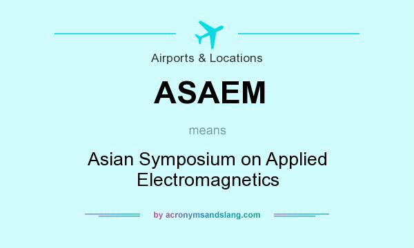 What does ASAEM mean? It stands for Asian Symposium on Applied Electromagnetics