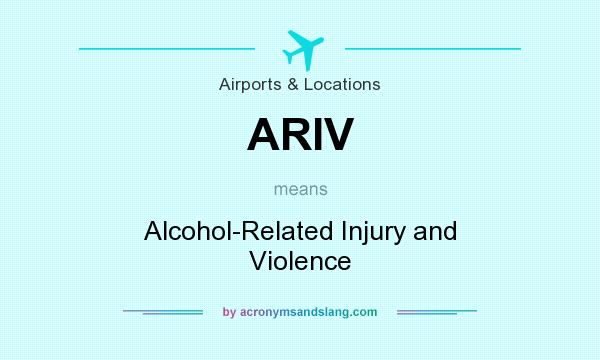 What does ARIV mean? It stands for Alcohol-Related Injury and Violence