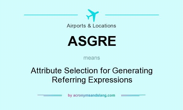 What does ASGRE mean? It stands for Attribute Selection for Generating Referring Expressions