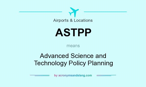 What does ASTPP mean? It stands for Advanced Science and Technology Policy Planning