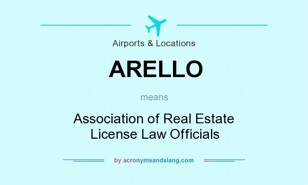 What does ARELLO mean? It stands for Association of Real Estate License Law Officials
