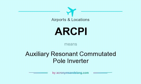 What does ARCPI mean? It stands for Auxiliary Resonant Commutated Pole Inverter