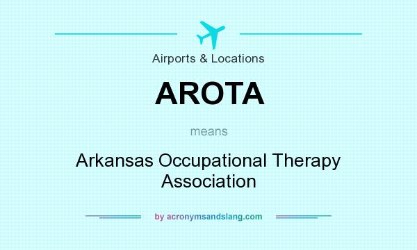 What does AROTA mean? It stands for Arkansas Occupational Therapy Association