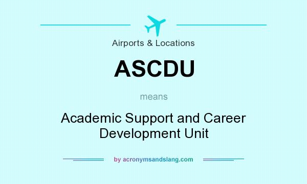 What does ASCDU mean? It stands for Academic Support and Career Development Unit
