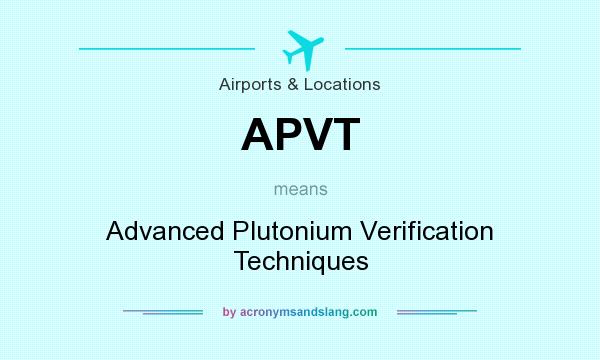 What does APVT mean? It stands for Advanced Plutonium Verification Techniques