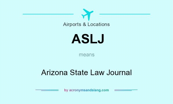What does ASLJ mean? It stands for Arizona State Law Journal