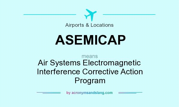 What does ASEMICAP mean? It stands for Air Systems Electromagnetic Interference Corrective Action Program