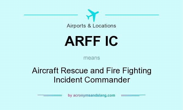 What does ARFF IC mean? It stands for Aircraft Rescue and Fire Fighting Incident Commander