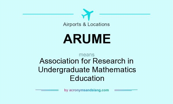 What does ARUME mean? It stands for Association for Research in Undergraduate Mathematics Education
