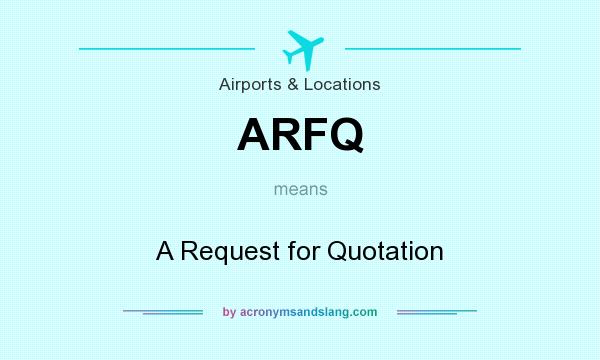 What does ARFQ mean? It stands for A Request for Quotation