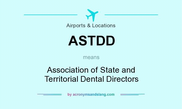 What does ASTDD mean? It stands for Association of State and Territorial Dental Directors