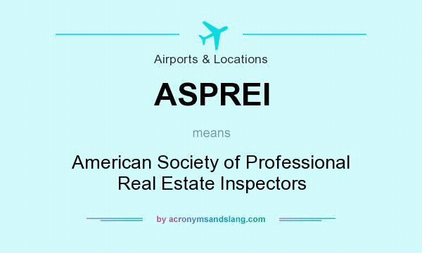 What does ASPREI mean? It stands for American Society of Professional Real Estate Inspectors