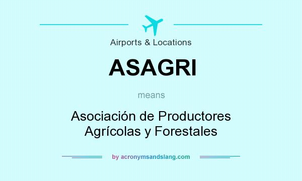 What does ASAGRI mean? It stands for Asociación de Productores Agrícolas y Forestales