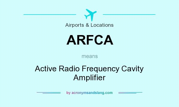 What does ARFCA mean? It stands for Active Radio Frequency Cavity Amplifier