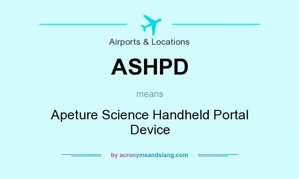 What does ASHPD mean? It stands for Apeture Science Handheld Portal Device