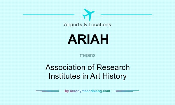 What does ARIAH mean? It stands for Association of Research Institutes in Art History