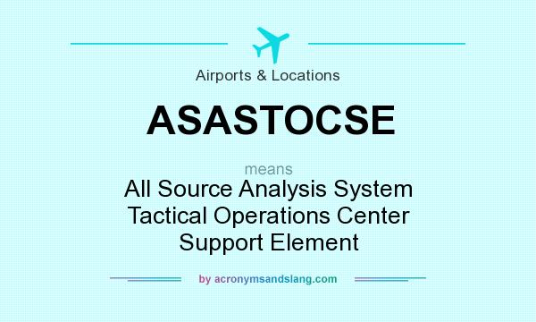 What does ASASTOCSE mean? It stands for All Source Analysis System Tactical Operations Center Support Element