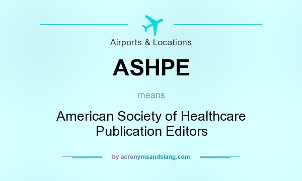 What does ASHPE mean? It stands for American Society of Healthcare Publication Editors