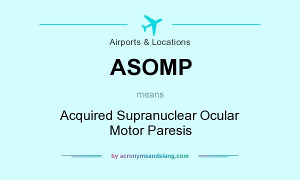 What does ASOMP mean? It stands for Acquired Supranuclear Ocular Motor Paresis