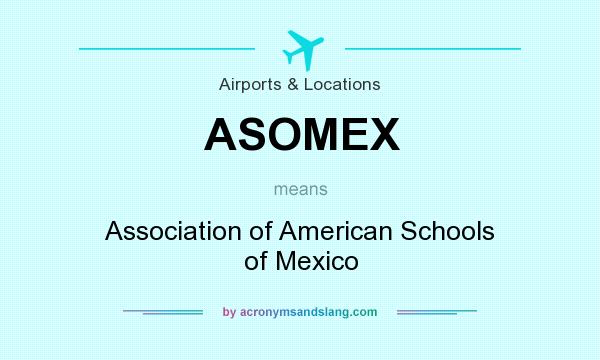 What does ASOMEX mean? It stands for Association of American Schools of Mexico