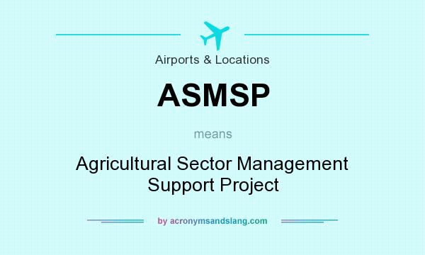 What does ASMSP mean? It stands for Agricultural Sector Management Support Project