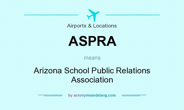 What does ASPRA mean? It stands for Arizona School Public Relations Association