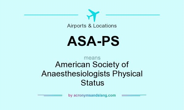 What does ASA-PS mean? It stands for American Society of Anaesthesiologists Physical Status
