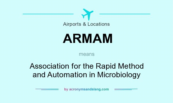 What does ARMAM mean? It stands for Association for the Rapid Method and Automation in Microbiology