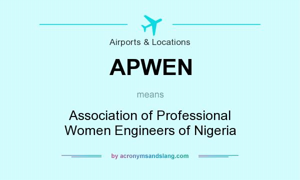 What does APWEN mean? It stands for Association of Professional Women Engineers of Nigeria