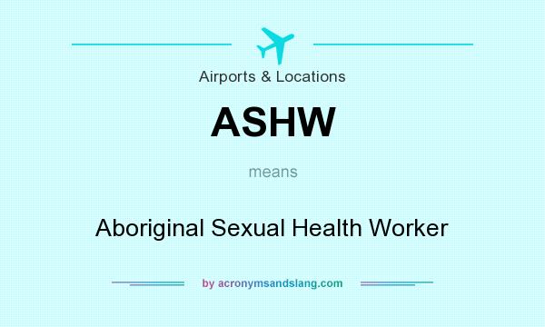 What does ASHW mean? It stands for Aboriginal Sexual Health Worker