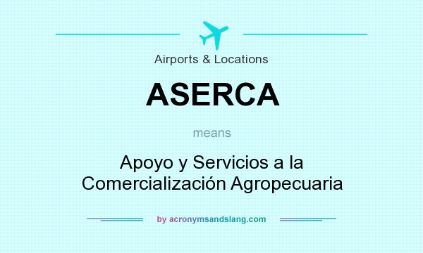 What does ASERCA mean? It stands for Apoyo y Servicios a la Comercialización Agropecuaria