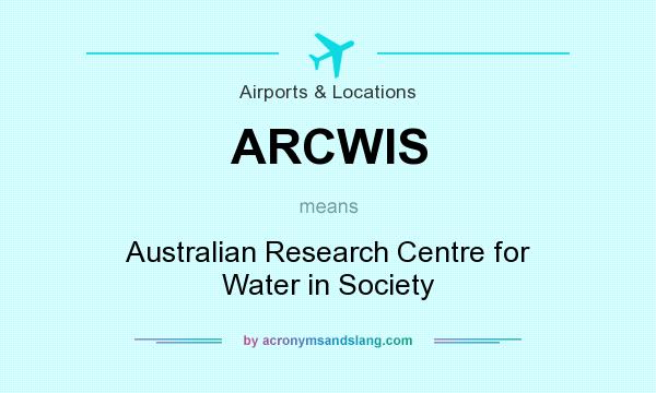 What does ARCWIS mean? It stands for Australian Research Centre for Water in Society