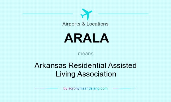 What does ARALA mean? It stands for Arkansas Residential Assisted Living Association