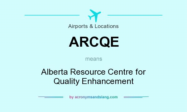 What does ARCQE mean? It stands for Alberta Resource Centre for Quality Enhancement