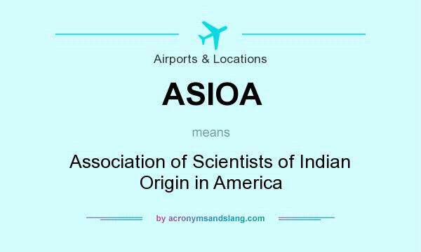 What does ASIOA mean? It stands for Association of Scientists of Indian Origin in America