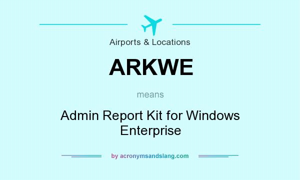 What does ARKWE mean? It stands for Admin Report Kit for Windows Enterprise