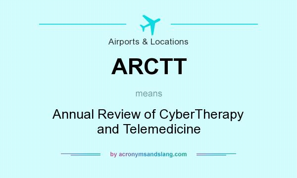 What does ARCTT mean? It stands for Annual Review of CyberTherapy and Telemedicine