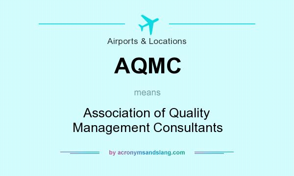What does AQMC mean? It stands for Association of Quality Management Consultants