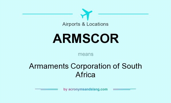 What does ARMSCOR mean? It stands for Armaments Corporation of South Africa