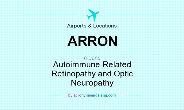 What does ARRON mean? It stands for Autoimmune-Related Retinopathy and Optic Neuropathy