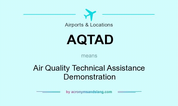 What does AQTAD mean? It stands for Air Quality Technical Assistance Demonstration