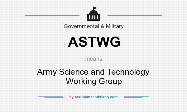 What does ASTWG mean? It stands for Army Science and Technology Working Group