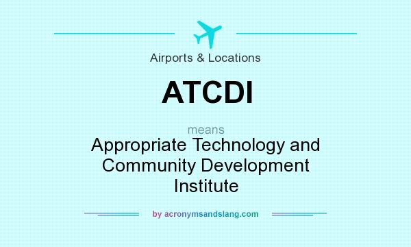 What does ATCDI mean? It stands for Appropriate Technology and Community Development Institute