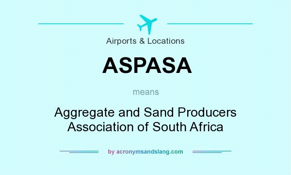 What does ASPASA mean? It stands for Aggregate and Sand Producers Association of South Africa