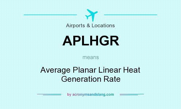 What does APLHGR mean? It stands for Average Planar Linear Heat Generation Rate